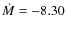 $\dot{M} = -8.30$