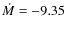 $\dot{M} = -9.35$