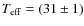 $T_{\rm eff} = (31 \pm 1)$