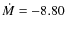 $\dot{M} = -8.80$