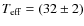 $T_{\rm eff} = (32 \pm 2)$