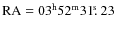 $\mbox{RA} = 03^{\rm h} 52^{\rm m} 31\hbox{$.\!\!^{\rm s}$ }23$