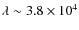 $\lambda \sim 3.8 \times 10^{4}$