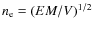 $n_{\rm e} =(EM/V)^{1/2}$