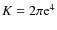 $K = 2\pi {\rm e}^4$