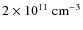 $2\times 10^{11}~{\rm cm}^{-3}$