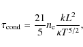 \begin{displaymath}\tau_{\rm cond} = {21\over 5}n_{\rm e} {{k L^2}\over{\kappa T^{5/2}}},
\end{displaymath}
