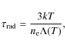 \begin{displaymath}\tau_{\rm rad} = {{3 k T}\over{n_{\rm e} \Lambda(T)}},
\end{displaymath}