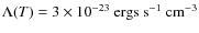 $\Lambda(T) = 3\times 10^{-23}~\rm {ergs~s^{-1}~cm^{-3}}$