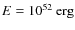 $E=10^{52}~{\rm erg}$
