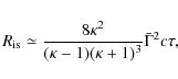 \begin{displaymath}%
R_{\rm is} \simeq \frac{8\kappa^{2}}{(\kappa-1)(\kappa+1)^{3}}\bar{\Gamma}^{2}c\tau,
\end{displaymath}