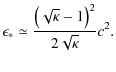 $\displaystyle \epsilon_{*} \simeq \frac{\left(\sqrt{\kappa}-1\right)^{2}}{2\sqrt{\kappa}}c^{2}.$