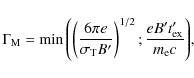 \begin{displaymath}%
\Gamma_{\rm M} = \min{\left(\left(\frac{6\pi e}{\sigma_{\rm T}B'}\right)^{1/2};\frac{e B' t'_{\rm ex}}{m_{\rm e} c}\right)},
\end{displaymath}