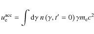 \begin{eqnarray*}u_{\rm e}^{\rm acc} = \int {\rm d}\gamma\ n\left(\gamma,t'=0\right)\gamma
m_{\rm e} c^{2}
\end{eqnarray*}