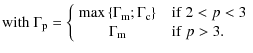$\displaystyle {\rm with}\ \Gamma_{\rm p} = \left\lbrace\begin{array}{cl}
\max{\...
...ce} &~~ {\rm if}\ 2<p<3\\
\Gamma_{\rm m} &~~ {\rm if}\ p>3.
\end{array}\right.$
