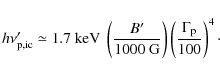 \begin{displaymath}%
h \nu'_{\rm p,ic} \simeq 1.7\ {\rm keV}\
\left(\frac{B'}{10...
...rm G}}\right) \left(\frac{\Gamma_{\rm p}}{100}\right)^{4}\cdot
\end{displaymath}