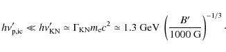\begin{displaymath}%
h\nu'_{\rm p,ic} \ll h\nu'_{\rm KN}\simeq \Gamma_{\rm KN}m_...
...\ {\rm GeV}\ \left(\frac{B'}{1000\ {\rm G}}\right)^{-1/3}\cdot
\end{displaymath}