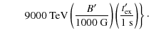 $\displaystyle \left.\qquad 9000\ {\rm TeV} \left(\frac{B'}{1000\ {\rm G}}\right)\left(\frac{t'_{\rm ex}}{1\ {\rm s}}\right)\right\rbrace\cdot$