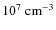 $10^{7}~{\rm cm^{-3}}$