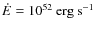 $\dot{E}=10^{52}~{\rm erg~s^{-1}}$