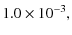 $\displaystyle 1.0\times 10^{-3},$