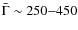 $\bar{\Gamma}\sim 250{-}450$