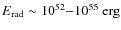 $E_{\rm rad}\sim 10^{52}{-}10^{55}~{\rm erg}$
