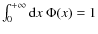$\int_{0}^{+\infty}{\rm d}x~\Phi(x)=1$