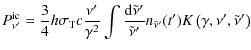 $\displaystyle P^{\rm ic}_{\nu'} = \frac{3}{4}h \sigma_{\rm T}c \frac{\nu'}{\gam...
...nu}'}{\tilde{\nu}'} n_{\tilde{\nu}'}(t') K\left(\gamma,\nu',\tilde{\nu}'\right)$