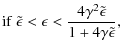 $\displaystyle {\rm if}\ \tilde{\epsilon} < \epsilon < \frac{4\gamma^{2}\tilde{\epsilon}}{1+4\gamma \tilde{\epsilon}},$