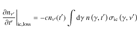 \begin{eqnarray*}\left.\frac{\partial n_{\nu'}}{\partial t'}\right\vert _{\rm ic...
...~n\left(\gamma,t'\right) \sigma_{\rm ic}\left(\gamma,\nu'\right)
\end{eqnarray*}