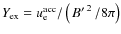 $Y_{\rm ex}=u_{\rm e}^{\rm acc}/\left(\left.B'\right.^{2}/8\pi\right)$