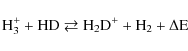 \begin{displaymath}\ensuremath{{\rm H_3^+ + HD \rightleftarrows H_2D^+ + H_2 + \Delta E}}\end{displaymath}