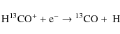 \begin{displaymath}\ensuremath{{\rm H^{13}CO^+ + {\rm e}^- \rightarrow {}^{13}CO +~ H}}\end{displaymath}