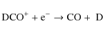 \begin{displaymath}\ensuremath{{\rm DCO^+ + {\rm e}^- \rightarrow CO +~ D}}\end{displaymath}