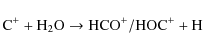 \begin{displaymath}\ensuremath{{\rm C^+ + H_2O \rightarrow HCO^+/HOC^+ + H}}\end{displaymath}
