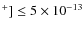 $^+]\le 5\times 10^{-13}$