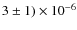 $3 \pm 1) \times 10^{-6}$