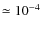 $\simeq 10^{-4}$