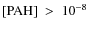 ${\rm [PAH]}~>~10^{-8}$