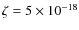 $\zeta = 5\times 10^{-18}$