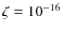 $\zeta = 10^{-16}$
