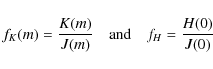 \begin{displaymath}
f_K(m)=\frac{K(m)}{J(m)} \quad {\rm and} \quad f_H=\frac{H(0)}{J(0)}
\end{displaymath}