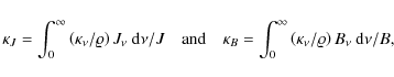 \begin{displaymath}
\kappa_J=\int_0^\infty \left(\kappa_\nu / \varrho\right) J_...
...fty
\left(\kappa_\nu / \varrho\right) B_\nu ~ {\rm d}\nu / B ,
\end{displaymath}