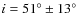 $i=51^\circ \pm
13^\circ$