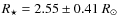 $R_\star=2.55\pm 0.41~R_\odot$