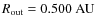 $R_{\rm out}=0.500~{\rm
AU}$