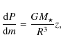 \begin{displaymath}
\frac{{\rm d}P}{{\rm d}m}=\frac{GM_\star}{R^3}z,
\end{displaymath}