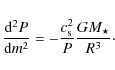\begin{displaymath}
\frac{{\rm d}^2P}{{\rm d}m^2}=-\frac{c_{\rm s}^2}{P}\frac{GM_\star}{R^3}\cdot
\end{displaymath}