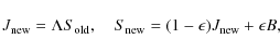 \begin{displaymath}
J_{\rm new} = \Lambda S_{\rm old}, \quad S_{\rm
new}=(1-\epsilon)J_{\rm new}+\epsilon B,
\end{displaymath}